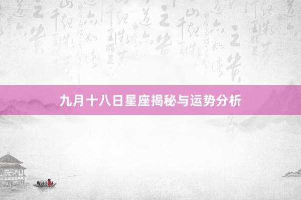 九月十八日星座揭秘与运势分析