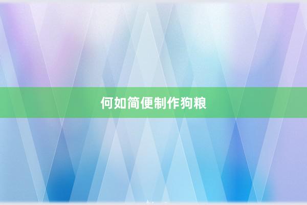 何如简便制作狗粮